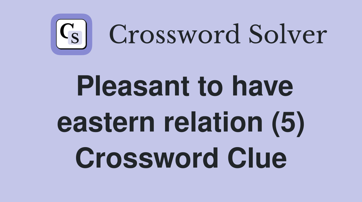 Pleasant to have eastern relation (5) Crossword Clue Answers